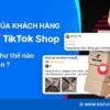 Đánh giá của khách hàng ảnh hưởng đến người bán trên TikTok Shop như thế nào? 