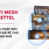 Wifi Mesh Viettel - Giải pháp Wifi Mesh giá rẻ cho mọi nhà